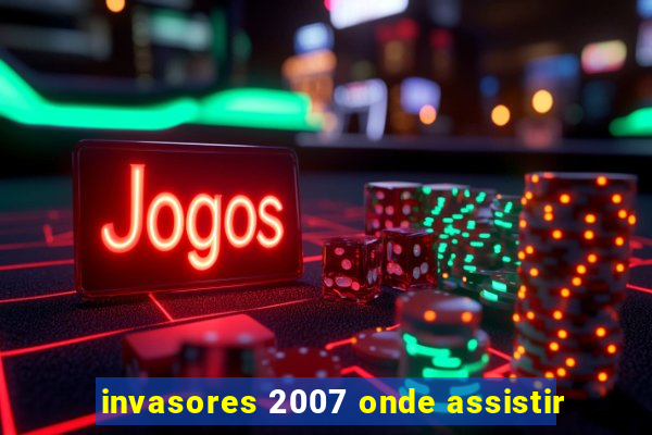 invasores 2007 onde assistir